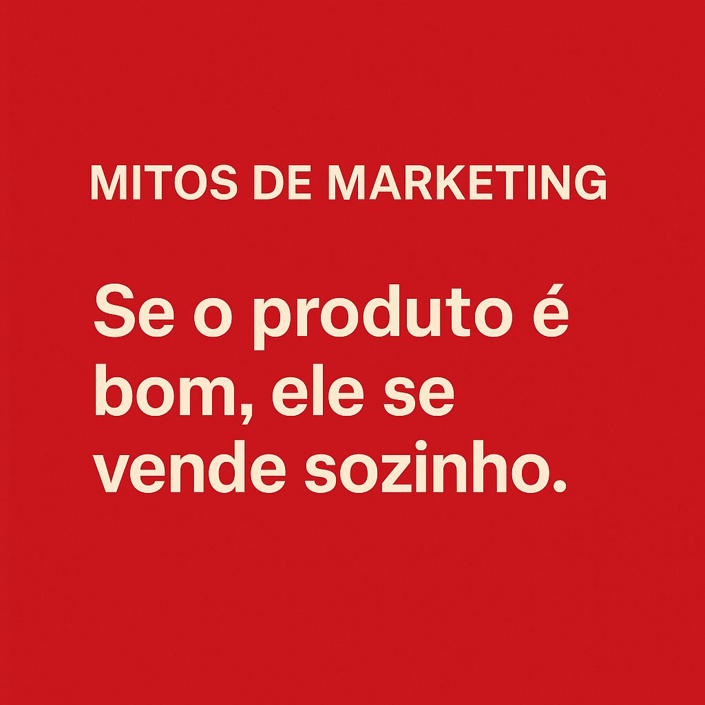 "Se o produto é bom, ele se vende sozinho": mito ou armadilha?